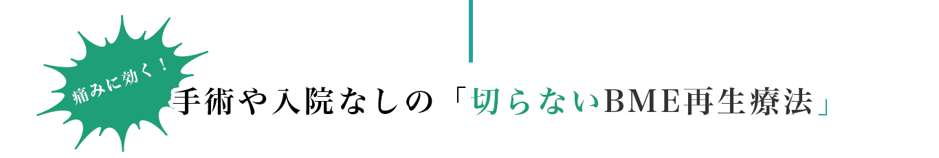 痛みに効く！手術や入院なしの「切らないBME再生療法」